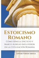 Estoicismo romano: Cómo Séneca, Epicteto y Marco Aurelio influyeron en la civilización romana B0CCCMRK3J Book Cover