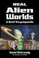 Real Alien Worlds: A Brief Encyclopaedia: Complete First Edition: Breakthrough research into life on alien worlds using advanced out of body exploration techniques. Unique insights into advanced alien 0955713811 Book Cover