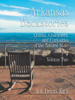 Arkansas Backstories, Volume Two: Quirks, Characters, and Curiosities of the Natural State 1945624213 Book Cover