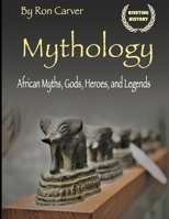Mythology: African Myths, Gods, Heroes, and Legends 1702852695 Book Cover