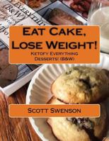Eat Cake, Lose Weight!: Ketofy Everything Desserts! (B&W) 154048436X Book Cover