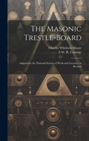 The Masonic Trestle-Board: Adapted to the National System of Work and Lectures As Revised 1021672556 Book Cover