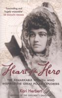 Heart of the Hero: The Remarkable Women Who Inspired the Great Polar Explorers 1908643218 Book Cover