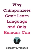 Why Chimpanzees Can't Learn Language and Only Humans Can 0231171102 Book Cover