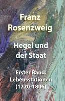Hegel Und Der Staat, Vol. 1: Gedruckt Mit Untersttzung Der Heidelberger Akademie Der Wissenschaften; Lebenstationen (1770-1806) (Classic Reprint) 1099337127 Book Cover