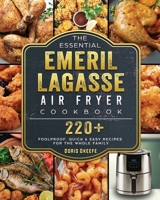 The Essential Emeril Lagasse Air Fryer Cookbook: 220+ Foolproof, Quick & Easy Recipes for the Whole Family 1802447806 Book Cover