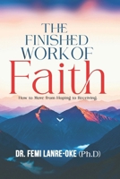THE FINISHED WORK OF FAITH: How to Move from Hoping to Receiving B0GNFTQVFG Book Cover