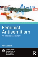 Feminist Antisemitism: An Intellectual History (Studies in Contemporary Antisemitism) 1041001207 Book Cover