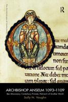 Archbishop Anselm 1093-1109: Bec Missionary, Canterbury Primate, Patriarch of Another World 1409401227 Book Cover