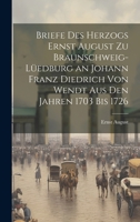 Briefe Des Herzogs Ernst August Zu Braunschweig-Lüedburg an Johann Franz Diedrich Von Wendt Aus Den Jahren 1703 Bis 1726 102164224X Book Cover