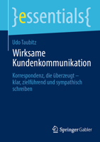 Wirksame Kundenkommunikation: Korrespondenz, die überzeugt – klar, zielführend und sympathisch schreiben (essentials) (German Edition) 3658451939 Book Cover