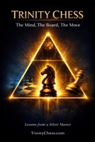 Trinity Chess: The Mind, The Board, The Move: Lessons from a Silent Master B0GWN4T492 Book Cover