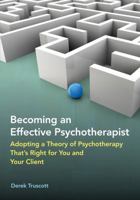 Becoming an Effective Psychotherapist: Adopting a Theory of Psychotherapy That's Right for You and Your Client 1433809931 Book Cover