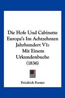 Die Hofe Und Cabinette Europa's Im Achtzehnten Jahrhundert V1: Mit Einem Urkundenbuche (1836) 1161100407 Book Cover