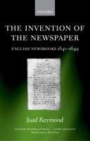 The Invention of the Newspaper: English Newsbooks 1641-1649 019928234X Book Cover