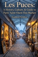 Les Puces: A History, Culture, & Guide to Paris' Saint-Ouen Flea Market B0H3JX71WQ Book Cover