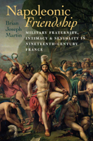 Napoleonic Friendship (Becoming Modern: New Nineteenth-Century Studies) 1584659564 Book Cover