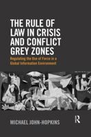 The Rule of Law in Crisis and Conflict Grey Zones: Regulating the Use of Force in a Global Information Environment 0367025108 Book Cover