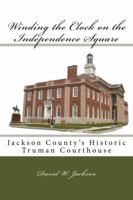 Winding the Clock on the Independence Square: Jackson County's Historic Truman Courthouse 0692021361 Book Cover