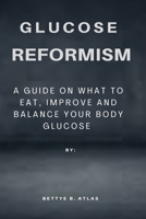 Glucose Reformism: A guide on what to eat, improve and balance your body glucose B0BW32LTRT Book Cover