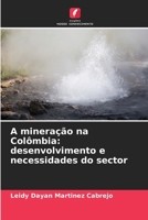 A mineração na Colômbia: desenvolvimento e necessidades do sector (Portuguese Edition) 6206634493 Book Cover