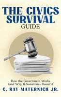 The Civics Survival Guide: How the Government Works (and Why It Sometimes Doesn't) 1456667254 Book Cover