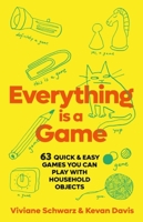 Everything is a Game: 63 Quick & Easy Games You Can Play with Household Objects 1398701831 Book Cover