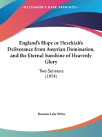 England's Hope or Hezekiah's Deliverance from Assyrian Domination, and the Eternal Sunshine of Heavenly Glory: Two Sermons 1104740338 Book Cover