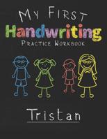 My first Handwriting Practice Workbook Tristan: 8.5x11 Composition Writing Paper Notebook for kids in kindergarten primary school I dashed midline I For Pre-K, K-1, K-2, K-3 I Back To School Gift 1076603084 Book Cover