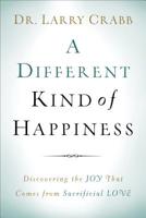 A Different Kind of Happiness: Discovering the Joy That Comes from Sacrificial Love 0801015316 Book Cover