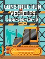 Construction Vehicles Coloring Book for Kids Ages 4-8: A Fun Activity Coloring Book for Kids Filled with Big Trucks Cranes Diggers, Dumpers Tractors ... Book for Kids Ages 3-6 Ages 4-8. Vol-1 B08T219CB2 Book Cover