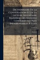 Dictionnaire De La Conversation Et De La Lecture: Inventaire Raisonné Des Notions Générale Les Plus Indispensable À Tous, Volume 10... 1144846234 Book Cover