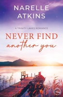 Never Find Another You: A Trinity Lakes Romance 1922915041 Book Cover