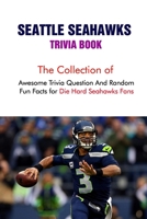 Seattle Seahawks Trivia Book: The Collection of Awesome Trivia Question And Random Fun Facts for Die-Hard Seahawks Fans null Book Cover