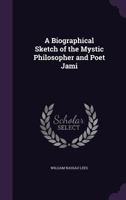 A Biographical Sketch of the Mystic Philosopher and Poet Jami 1358191573 Book Cover