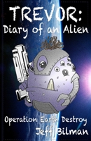 Trevor: Diary of an Alien: Operation Earth Destroy 148483674X Book Cover