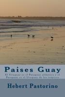Paises Guay : El Uruguay Es el Paraguay Atl?ntico y el Paraguay Es el Uruguay de Los Tr?picos 150062506X Book Cover