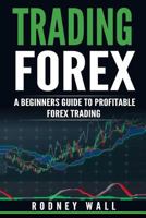 Trading Forex: Trading Forex: A Beginners Guide to Profitable Forex Trading 1544846142 Book Cover