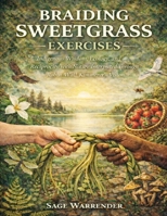 Braiding Sweetgrass Exercises: Indigenous Wisdom, Ecology, and Reciprocity with Nature Interpreted Through Robin Wall Kimmerer’s Vision B0GFWK6LPK Book Cover