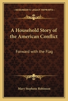 Household Story of the American Conflict: Forward with the Flag (Classic Reprint) 9354364152 Book Cover