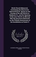 Brick Church Memorial, Containing the Discourses Delivered by Dr. Spring on the Closing of the Old C 1275805272 Book Cover