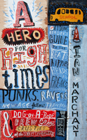 A Hero for High Times: A Younger Reader’s Guide to the Beats, Hippies, Freaks, Punks, Ravers, New-Age Travellers and Dog-on-a-Rope Brew Crew Crusties of the British Isles, 1956–1994 0224097083 Book Cover