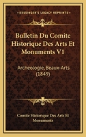 Bulletin Du Comite Historique Des Arts Et Monuments V1: Archeologie, Beaux-Arts (1849) 116810582X Book Cover