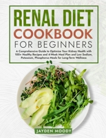 Renal Diet Cookbook for Beginners: A Comprehensive Guide to Optimize Your Kidney Health with 100+ Healthy Recipes and 4-Week Meal Plan and Low Sodium, Potassium, Phosphorus Meals for Lasting Wellness B0CN2B3P35 Book Cover