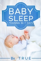 BABY SLEEP TRAINING IN 7 DAYS: SLEEP TRAINING TECHNIQUES FOR A BABY OR TODDLER - A Modern Way to Improve the Sleep of Your Baby, Based Entirely on ... for Children to Learn Through Play) B099TL5YY7 Book Cover