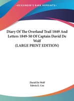 Diary Of The Overland Trail 1849 And Letters 1849-50 Of Captain David De Wolf 1163170879 Book Cover