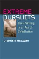Extreme Pursuits: Travel/Writing in an Age of Globalization 0472050729 Book Cover