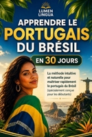 Apprendre le Portugais du Brésil en 30 Jours: La méthode intuitive et naturelle pour maîtriser rapidement le portugais du Brésil (spécialement conçue pour les débutants) (French Edition) B0FGDL9Q8L Book Cover