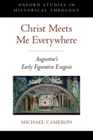 Christ Meets Me Everywhere: Augustine's Early Figurative Exegesis 0199751293 Book Cover