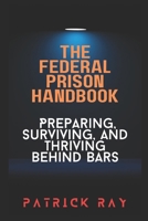 The Federal Prison Handbook: Preparing, Surviving, and Thriving Behind Bars B0FLVJSV4C Book Cover